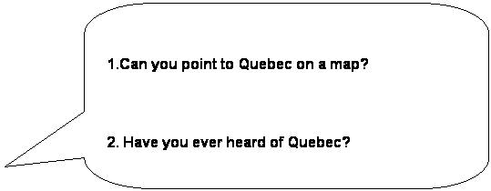 pێlp`o: 1.Can you point to Quebec on a map?

2. Have you ever heard of Quebec?
